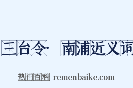 三台令·南浦近义词是什么意思的图片